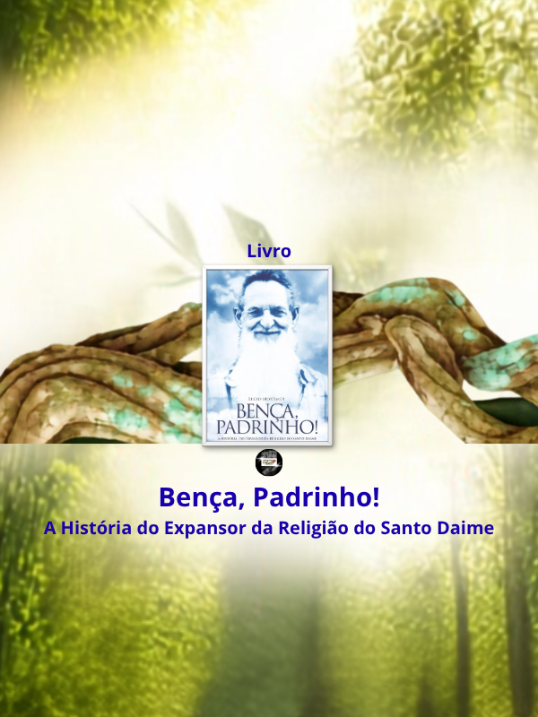 Bença, Padrinho! A História do Expansor da Religião do Santo Daime - Lucio Mortimer @hinosdosantodaimeoficial