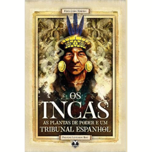 Os Incas, as Plantas de Poder e Tribunal Espanhol